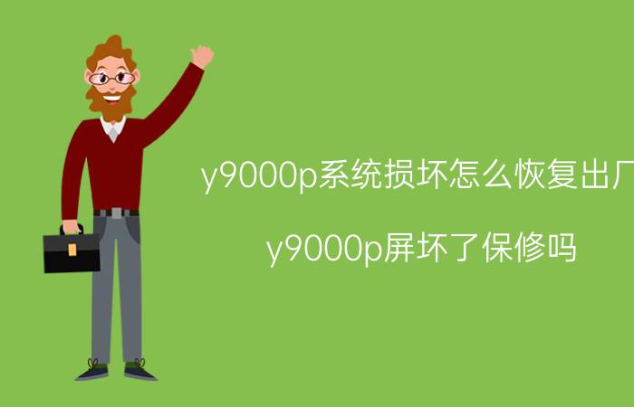 y9000p系统损坏怎么恢复出厂 y9000p屏坏了保修吗？